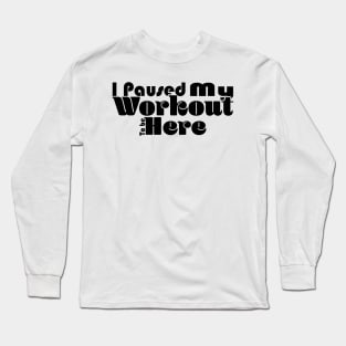 I Paused My Workout To Be Here - White Long Sleeve T-Shirt